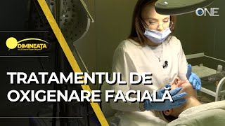 DIMINEAȚA  TRATAMENTUL DE OXIGENARE FACIALĂ [upl. by Arick330]