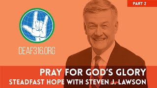 Pray for Gods Glory ASL  Steadfast Hope with Steven J Lawson [upl. by Aseyt]