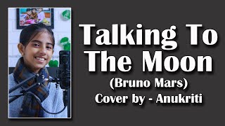 Talking To The Moon  Cover by  Anukriti coversong anukriti talkingtothemoon brunomars [upl. by Ramirolg]