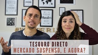 TESOURO DIRETO  MERCADO SUSPENSO E AGORA [upl. by Htebilil]