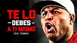 TE LO DEBES A TI MISMO  Mejor Video de Discurso Motivacional Motivación de Eric Thomas [upl. by Aiyn132]