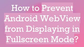 How to Prevent Android WebView from Displaying in Fullscreen Mode [upl. by Mancino]