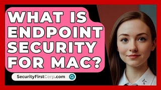 What Is Endpoint Security For Mac  SecurityFirstCorpcom [upl. by Eitsirc]