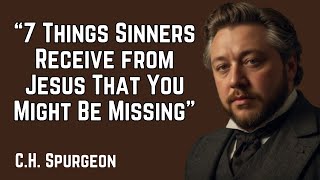 Are You Missing 1 of These 7 Things Sinners Receive From Jesus  CH Spurgeon [upl. by Ed]