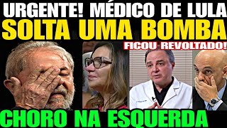 CHORO NA ESQUERDA MÉDICO DE LULA SOLTA UMA BOMBA A VERDADE FOI REVELADA SAÚDE DE LULA BOLETIM [upl. by Damal]