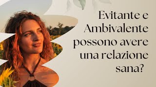 EVITANTE E AMBIVALENTE POSSONO AVERE UNA RELAZIONE SANA [upl. by Salangi]