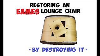 Restoring An Eames Lounge Chair By First Destroying It [upl. by Anivlek731]