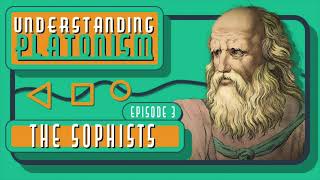 Understanding Platonism Episode 3 quotThe Sophistsquot [upl. by Anavahs]