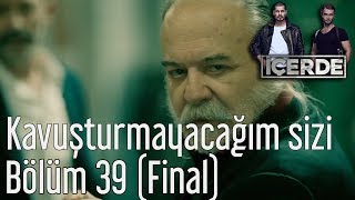 İçerde 39 Bölüm Final  Kavuşturmayacağım Sizi [upl. by Hong]