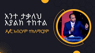 አንተ ታቃለህ እያልክ ተከተል Dr Abraham Teklemariam [upl. by Ellednek]