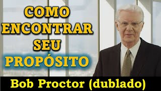 Bob Proctor  Como encontrar um propósito na vida dublado [upl. by Rehpotsrihc]