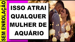 ♒ Como Conquistar uma Mulher de AQUÁRIO O que mais atrai uma Aquariana O que Nunca Falar 🔴❤️ [upl. by Nananne494]