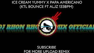 ICE CREAM YUMMY X PAPA AMERICANO KTL BOUNCE FT ALJZ 133BPM [upl. by D'Arcy]