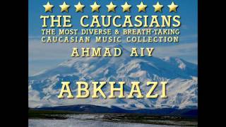 Ahmad Ai  The Caucasians  Abxazi [upl. by Yntrok]