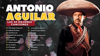 Antonio Aguilar Sus 30 Canciones Grandes Exitos  Antonio Aguilar Mejores Éxitos Rancheras Mexicanas [upl. by Nylatsyrc81]