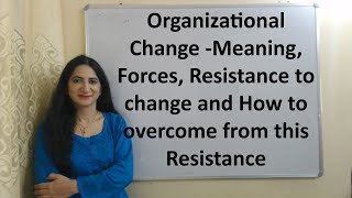 Organizational Change Meaning Forces Resistance to change and How to overcome from this Resistance [upl. by Sherrod]