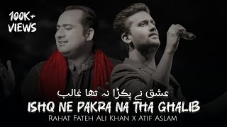 Ishq Ne Pakra Na Tha Ghalib  Atif Aslam x Rahat Fateh Ali Khan [upl. by Avra]