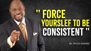 FORCE YOURSELF TO BE CONSISTENT l Myles Munroe Motivation [upl. by Vharat625]