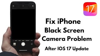 iPhone Back Camera Not Working After iOS 17 Update  Fix iPhone Black Screen Camera Problem IOS 17 [upl. by Hapte855]