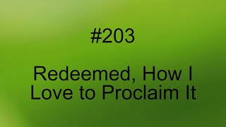 203 Redeemed How I Love to Proclaim It [upl. by Enyahs]