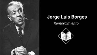 Jorge Luis Borges  El remordimiento  He cometido el peor de los pecados que un hombre puede [upl. by Enelra]