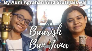 Baarish Ban Jana  Duet Cover  AumAgrahari  stutimusic [upl. by Ayihsa]