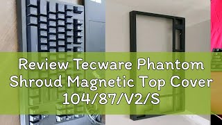 Review Tecware Phantom Shroud Magnetic Top Cover 10487V2SEElite FullTKLTenkeyless Layout Whit [upl. by Melicent631]