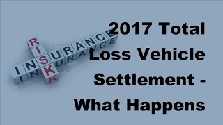 2017 Total Loss Vehicle Settlement  What Happens When Your Car Is Totaled [upl. by Lory774]