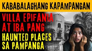 KABABALAGHAN SA PAMPANGA  VILLA EPIFANIA AT IBA PANG HAUNTED PLACES  Tagalog True Story [upl. by Okoy]