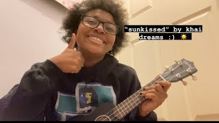 “sunkissed” by khai dreams  ukelele cover [upl. by Gardal]