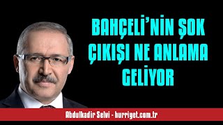 ABDULKADİR SELVİ BAHÇELİ’NİN ŞOK ÇIKIŞI NE ANLAMA GELİYOR  SESLİ MAKALE DİNLE [upl. by Anson]