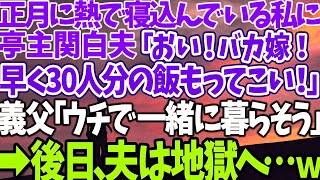 【スカッとする話】正月に熱で寝込んでいる私に亭主関白夫「おい！バカ嫁！早く30人分の飯もってこい！」義父「ウチで一緒に暮らそう」→後日、夫は地獄へ…ｗ【修羅場】 [upl. by Thrasher]