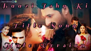 Baazi Ishq Ki  Title Song  Male Version  Songs World [upl. by Sievert619]