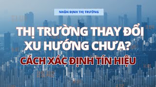 Thị trường thay đổi xu hướng chưa Cách xác định tín hiệu đảo chiều xu hướng Nhận định thị trường [upl. by Gib364]