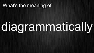 Whats the meaning of quotdiagrammaticallyquot How to pronounce diagrammatically [upl. by Calica]