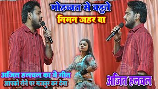 अजीत हलचल का दर्द भरा गीत। मोहब्बत से बहुते निमन ज़हर बा।Ajit halchal sad song stege show [upl. by Nodal]