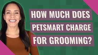 How much does PetSmart charge for grooming [upl. by Kudva]