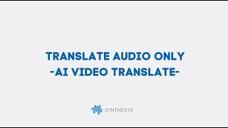 Translate audio only  Synthesys Video TranslateAI Dubbing Tool [upl. by Nnayllehs]