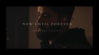 Now Until Forever  Vineyard Worship Music Video [upl. by Omrellig]