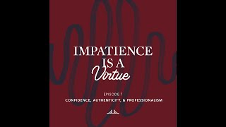 Impatience is a Virtue Episode 7 Confidence Authenticity and Professionalism [upl. by Luzader]