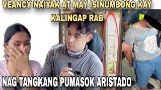 VEANCY NAIYAK AT MAY ISINUMBONG KAY KALINGAP RAB NAG TANGKANG PUMASOK ARISTADOKALINGAP RAB LATEST [upl. by Aleydis425]