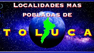 Localidades MAS Pobladas de TOLUCA Edo Mex [upl. by Russian]