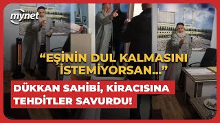 Eşinin dul kalmasını istemiyorsan Dükkan sahibi kiracısına tehditler savurdu [upl. by Iccir]