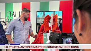 MODA LO STILISTA ANTONIO MARTINO CONQUISTA HONG KONG [upl. by Assiralc537]