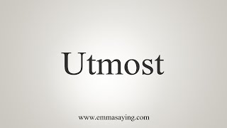 How To Say Utmost [upl. by Ycat]