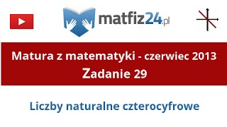 Matura z matematyki  Czerwiec 2013  zad 29  Liczby naturalne czterocyfrowe  Matfiz24pl [upl. by Trefler75]