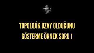 Topolojik Uzay Olduğunu Gösterme Örnek Soru 1 [upl. by Nirol619]