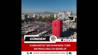 Cumhuriyet Meydanında Türk bayraklı balon şişirildi kayseri sondakika haber [upl. by Cummine888]