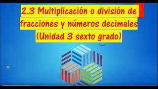 23 MULTIPLICACIÓN O DIVISIÓN DE FRACCIONES Y NÚMEROS DECIMALES  UNIDAD 3  Sexto Grado [upl. by Aseyt]