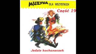 Muzyka dla wszystkich część 19  Jedzie Kochaneczek [upl. by Judd]